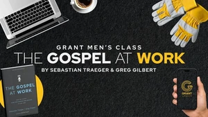 Men's Class - The Gospel at Work