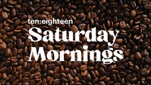 ten:eighteen Saturday Mornings